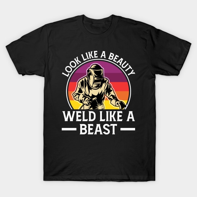 Look Like A Beauty Weld Like A Beast Funny Welder T-Shirt by Visual Vibes